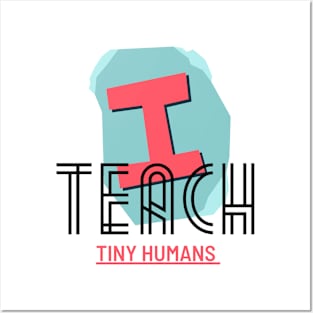 I Teach Teach TINY Humans Posters and Art